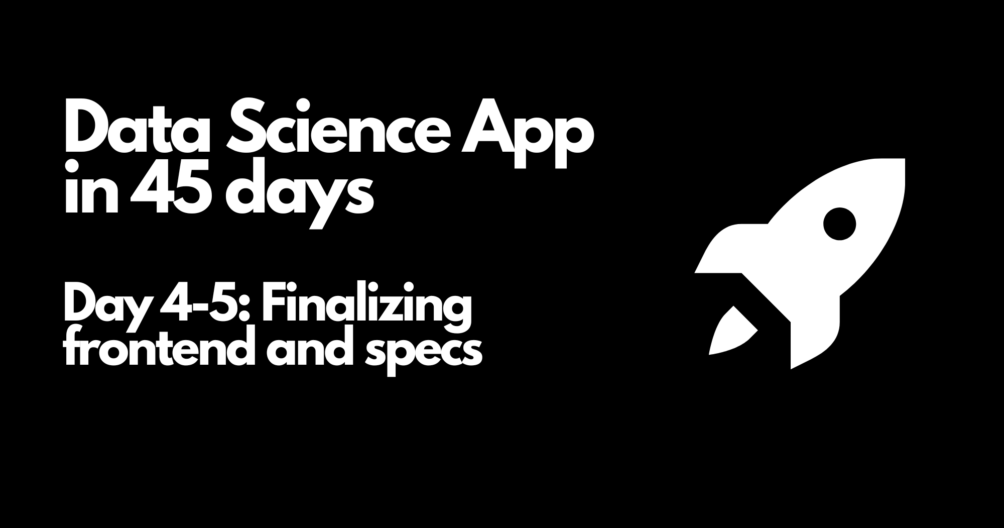 Day 4-5 - Data Science App in 45 days - Finalizing frontend and specs